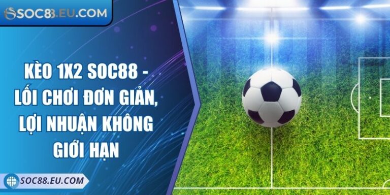 Kèo 1x2 SOC88 - Lối Chơi Đơn Giản, Lợi Nhuận Không Giới Hạn 8 Kèo 1x2 SOC88 - Lối Chơi Đơn Giản, Lợi Nhuận Không Giới Hạn