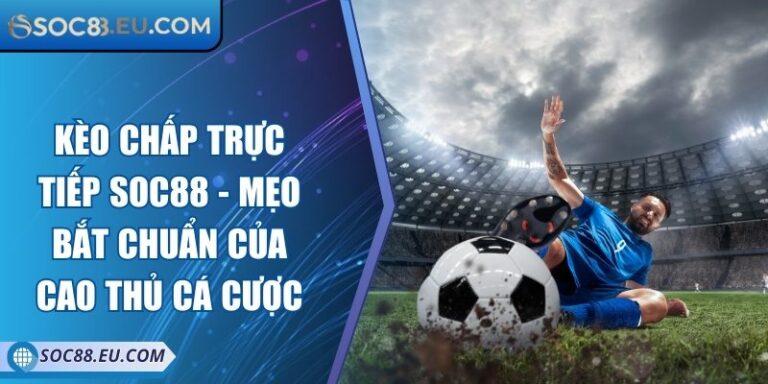 Kèo Chấp Trực Tiếp SOC88 - Mẹo Bắt Chuẩn Của Cao Thủ Cá Cược 9 Kèo Chấp Trực Tiếp SOC88 - Mẹo Bắt Chuẩn Của Cao Thủ Cá Cược