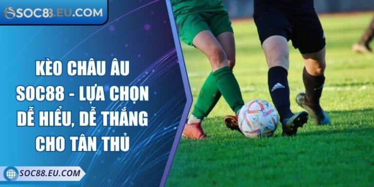 Kèo Châu Âu SOC88 - Lựa Chọn Dễ Hiểu, Dễ Thắng Cho Tân Thủ 4 Kèo Châu Âu SOC88 - Lựa Chọn Dễ Hiểu, Dễ Thắng Cho Tân Thủ