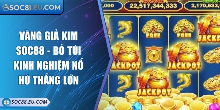 Vàng Giả Kim SOC88 - Bỏ Túi Kinh Nghiệm Nổ Hũ Thắng Lớn