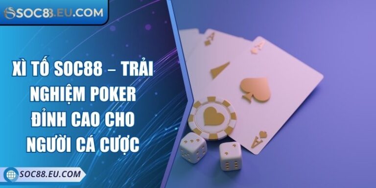Xì Tố SOC88 – Trải Nghiệm Poker Đỉnh Cao Cho Người Cá Cược 4 Xì Tố SOC88 – Trải Nghiệm Poker Đỉnh Cao Cho Người Cá Cược
